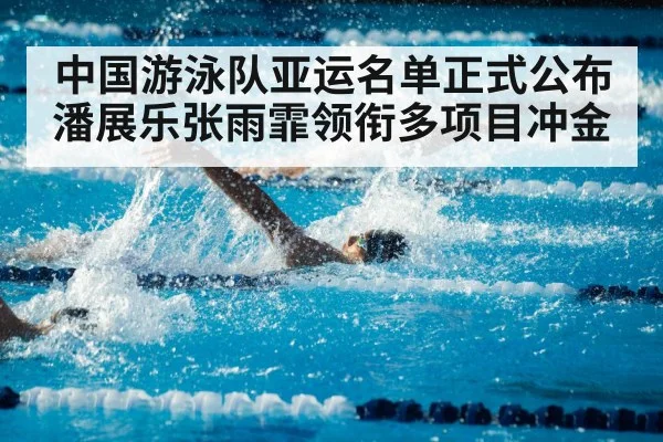 中国游泳队亚运名单正式公布 潘展乐张雨霏领衔多项目冲金