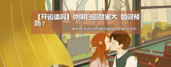 【开运体育】外阴白斑危害大 如何预防？