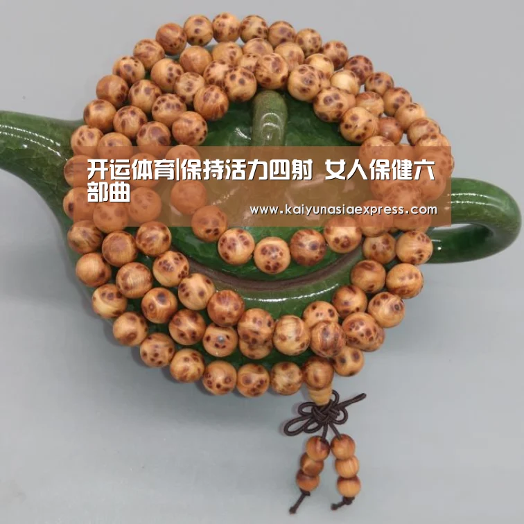 开运体育|保持活力四射 女人保健六部曲(图3) 开运体育