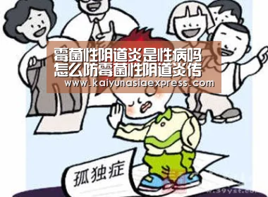 霉菌性阴道炎是性病吗 怎么防霉菌性阴道炎传染-开运赛事